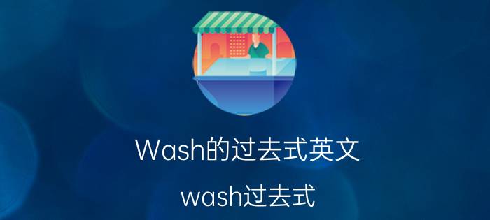 Wash的过去式英文（wash过去式 英文wash的过去式是什么）